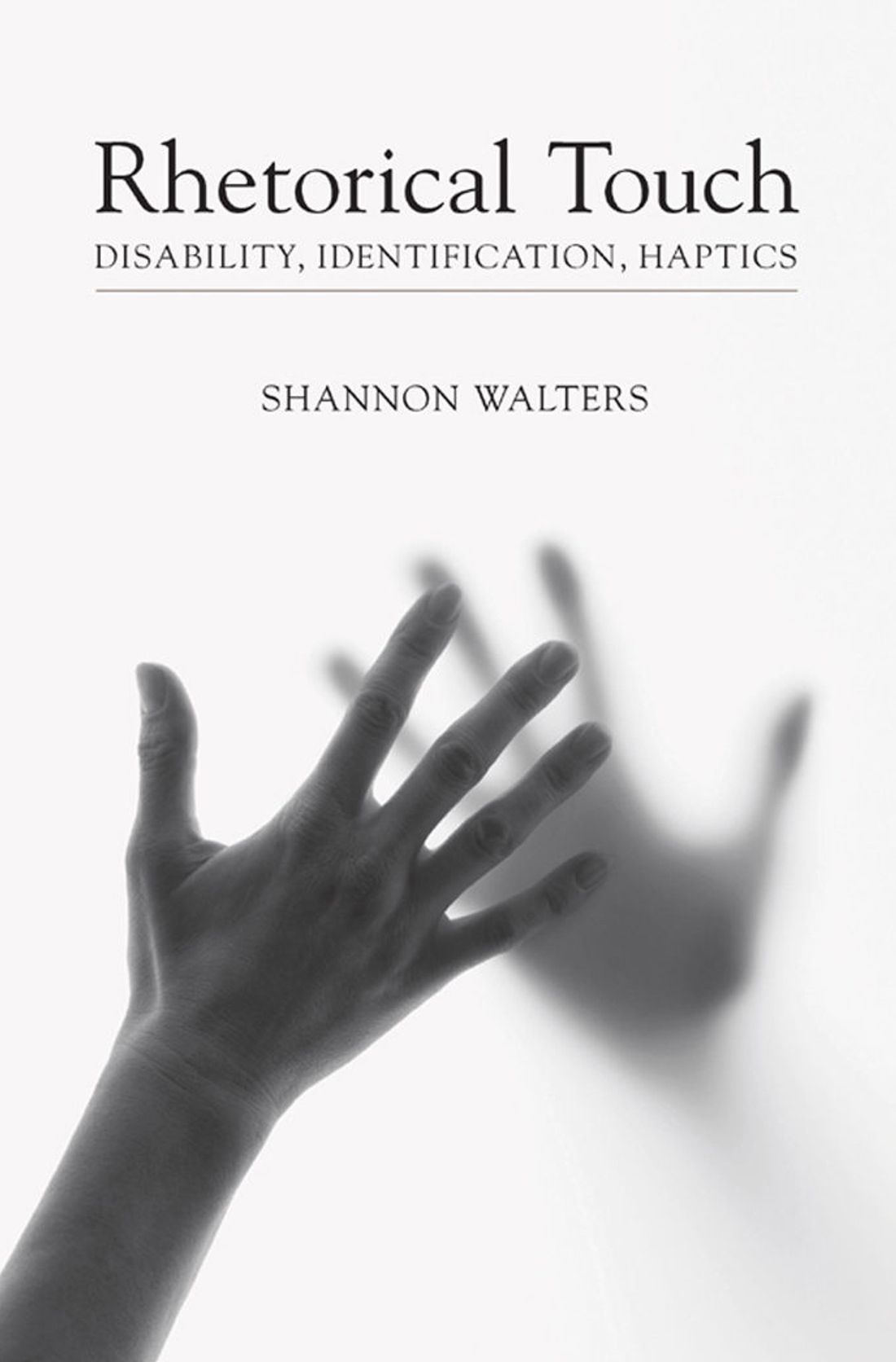 Cover of Rhetorical Touch: Disability, Identification, Haptics by Shannon Walters